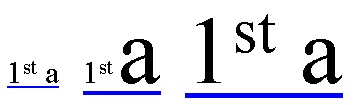 In the first rendering of the underlined text '1st a'
								 with 'st' as a superscript, both the '1st' and the 'a'
								 are rendered in a small font. In the second rendering,
								 the 'a' is rendered in a larger font. In the third, both
								 '1st' and 'a' are large.